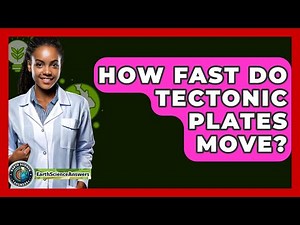How Fast Do Tectonic Plates Move? - Earth Science Answers