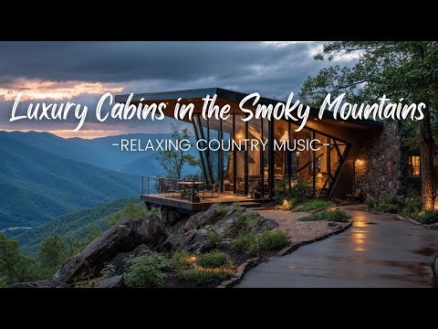 Luxury Cabins in the Smoky Mountains | Relaxing Country Music