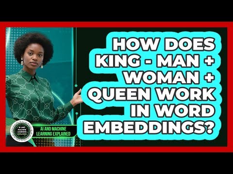 How Does King - Man + Woman + Queen Work In Word Embeddings? - AI and Machine Learning Explained