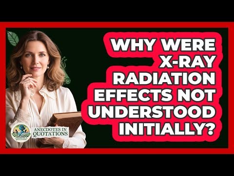 Why Were X-Ray Radiation Effects Not Understood Initially?