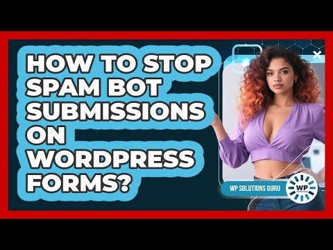How To Stop Spam Bot Submissions On WordPress Forms?