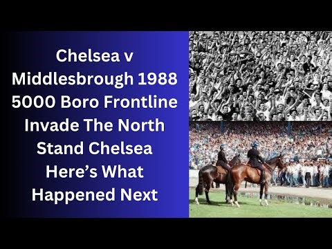 Chelsea v Middlesbrough 1988 - 5000 Boro Invade The North Stand Chelsea - Here’s What Happened Next