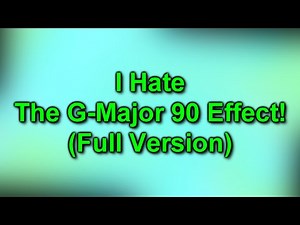 I Hate The G-Major 90 Effect! (Full Version)