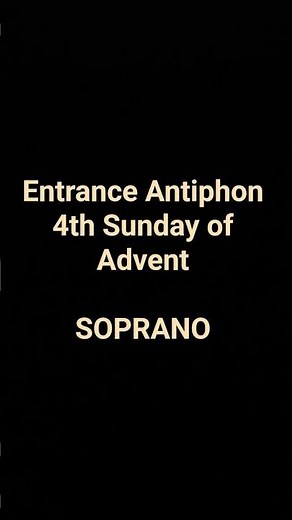 Entrance Antiphon 4th Sunday of Advent SOPRANO