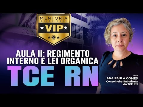 Aula II: Mentoria VIP sobre Regimento Interno e Lei Orgânica c/ Conselheira Substituta do TCE RN