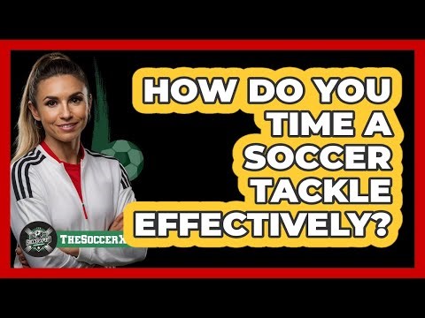 How Do You Time A Soccer Tackle Effectively?