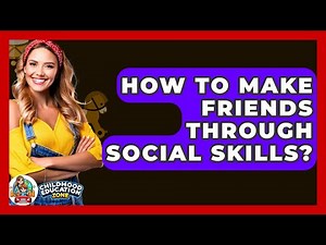 How To Make Friends Through Social Skills? - Childhood Education Zone