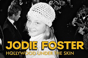 JODIE FOSTER, HOLLYWOOD UNDER THE SKIN