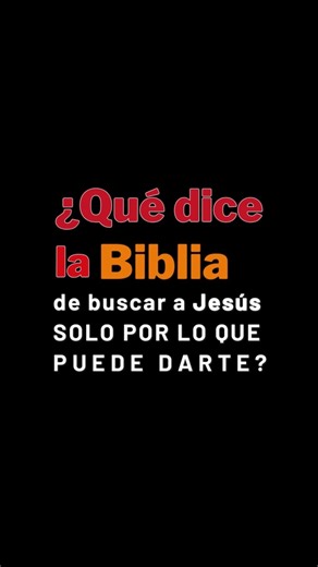 ¿Qué dice la Biblia acerca de buscar a Jesús 𝘀𝗼́𝗹𝗼 𝗽𝗼𝗿 𝗹𝗼 𝗾𝘂𝗲 𝗽𝘂𝗲𝗱𝗲 𝗱𝗮𝗿𝘁𝗲?