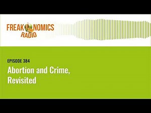 Abortion and Crime, Revisited | Freakonomics Radio | Episode 384