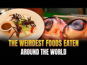 The Weirdest Foods Eaten Around the World
