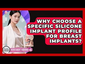 Why Choose A Specific Silicone Implant Profile For Breast Implants?