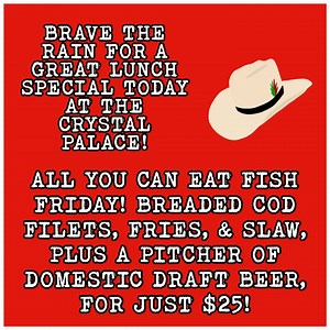 4.5K views · 49 reactions | Come on down for a fantastic lunch special here at the CRYSTAL PALACE SALOON today! It’s our all-you-can-eat FISH FRIDAY special! 鸞 | CRYSTAL PALACE SALOON | Facebook