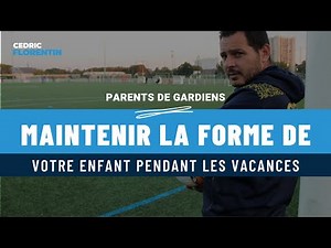PARENTS DE GARDIEN DE BUT - 5 conseils pour maintenir la FORME de votre ENFANT durant les VACANCES