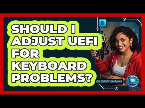 Should I Adjust UEFI For Keyboard Problems?
