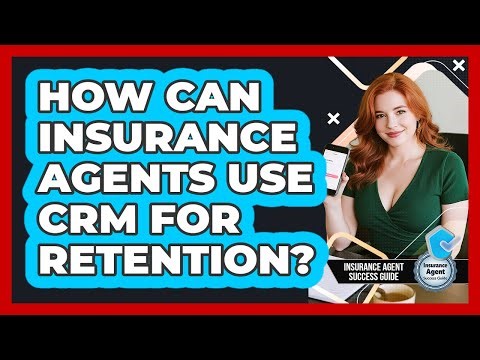 How Can Insurance Agents Use CRM For Retention? - Insurance Agent Success Guide