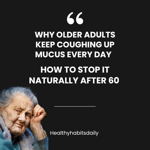 Why Older Adults Keep Coughing Up Mucus Every Day and How to Stop It Naturally After 60 | Wealthnews