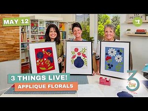 3 Things Live: Appliqué for Beginners + Easy Floral Quilt Ideas