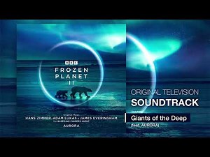BBC Frozen Planet II 💿 Giants of the Deep (ft. AURORA) | Hans Zimmer, Adam Lukas, James Everingham