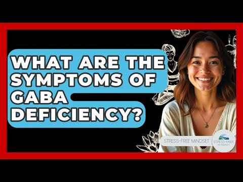What Are The Symptoms Of GABA Deficiency? - Stress Free Mindset