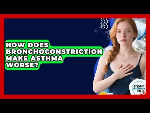 How Does Bronchoconstriction Make Asthma Worse? - Everyday Asthma Tips