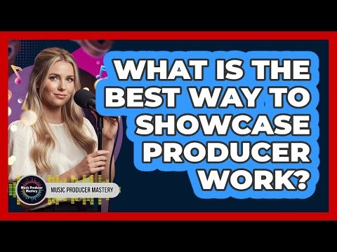 What Is The Best Way To Showcase Producer Work?