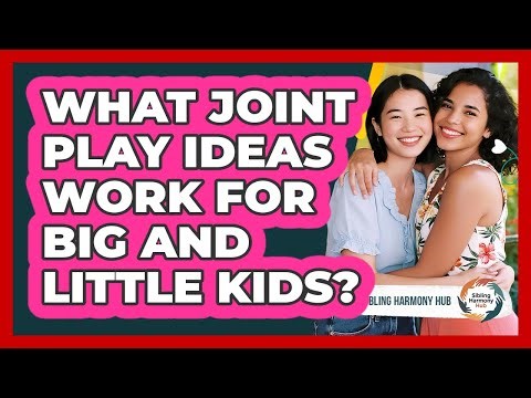 What Joint Play Ideas Work For Big And Little Kids?