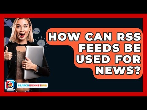 How Can RSS Feeds Be Used For News? - SearchEnginesHub.com