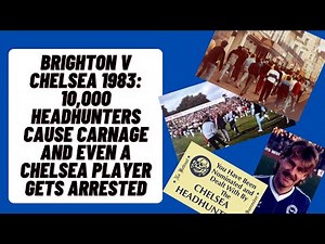Brighton v Chelsea 1983: 10,000 Headhunters Cause Carnage And Even A Chelsea Player Gets Arrested!