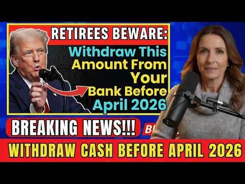 Retirees Beware: Withdraw This Amount From Your Bank Before April 2026