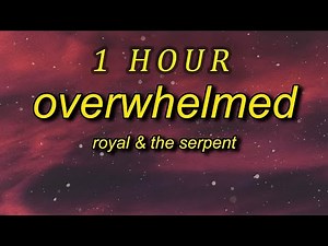 Royal & the Serpent - Overwhelmed (Lyrics) i get overwhelmed so easily my anxiety| 1 HOUR
