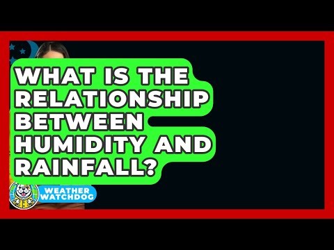 What Is The Relationship Between Humidity And Rainfall? - Weather Watchdog
