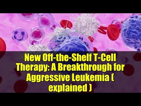 New Off-the-Shelf T-Cell Therapy: A Breakthrough for Aggressive Leukemia ( explained )