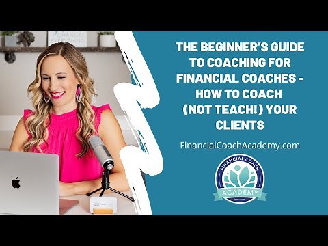 The Beginner’s Guide to Coaching for Financial Coaches - How to Coach Your Clients Effectively
