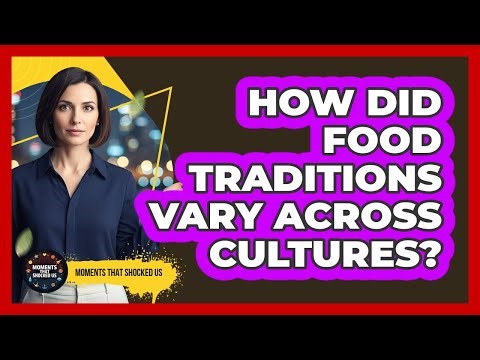How Did Food Traditions Vary Across Cultures?