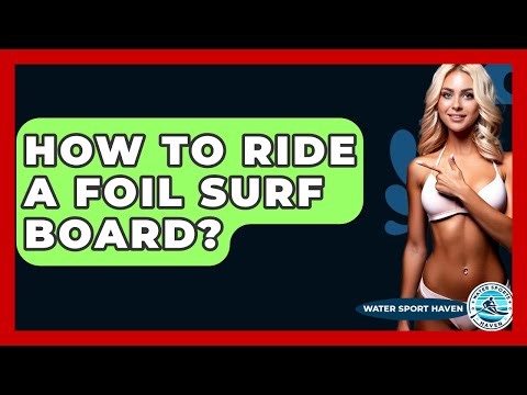 How To Ride A Foil Surf Board? - Water Sports Haven