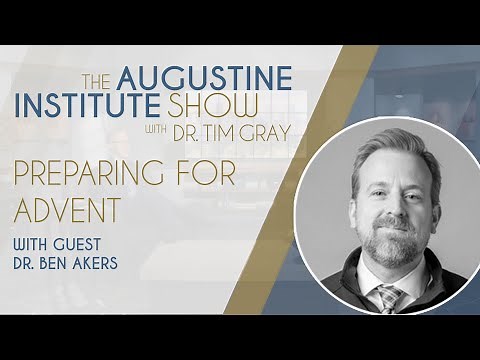 Dr. Ben Akers on Preparing for Advent | The Augustine Institute Show with Dr. Tim Gray