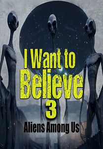 I Want to Believe 3: Aliens Among Us (2023)