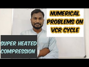 Numerical Problems on Vapour Compression Refrigeration Cycle | Super Heating Problem on VCR Cycle