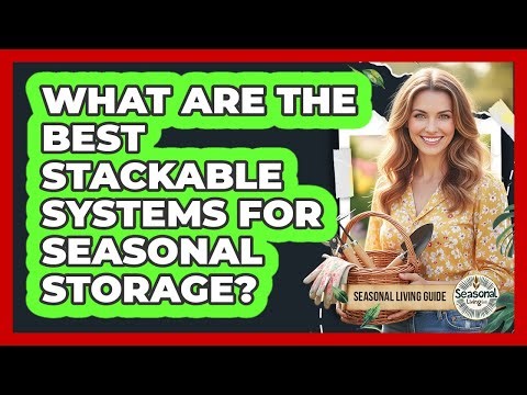 What Are The Best Stackable Systems For Seasonal Storage?