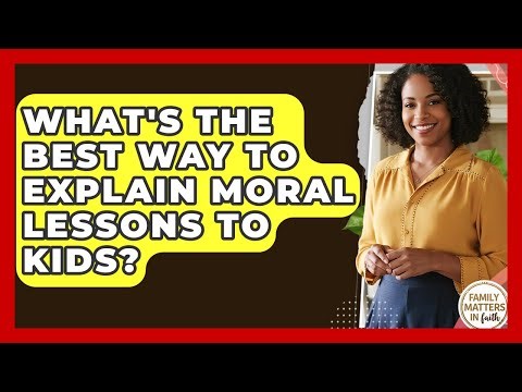 What's The Best Way To Explain Moral Lessons To Kids? - Family Matters in Faith