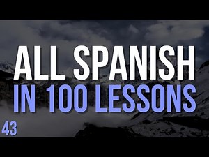 All Spanish in 100 Lessons – Your Ultimate Spanish Learning Guide! | Lesson 43