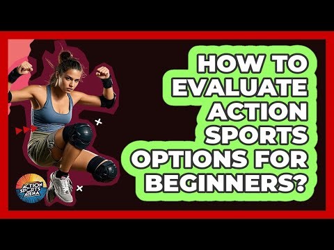 How To Evaluate Action Sports Options For Beginners?
