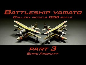 IJN Battleship Yamato | 1:200 Scale Gallery Models | Part 3 Ships Aircraft