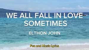 189K views · 3.5K reactions | WE ALL FALL IN LOVE SOMETIMES ELTHON JOHN Songwriters: Elton John / Bernie Taupin We All Fall in Love Sometimes lyrics © Hst Publishing Ltd., Rouge Booze, Inc. | Fun and Music lyrics | Facebook