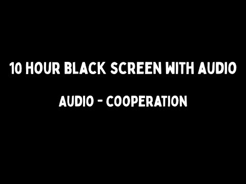 10 Hour Black Screen with Audio - Cooperation