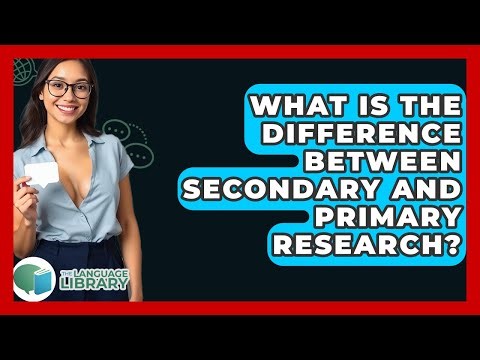 What Is The Difference Between Secondary And Primary Research? - The Language Library