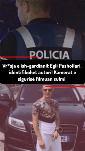 Vr*sja e ish-gardianit Egli Pashollari, identifikohet autori! Kamerat e sigurisë filmuan sulmin