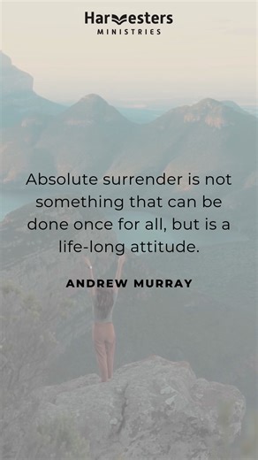 “Absolute surrender is not something that can be done once for all, but is a life-long attitude.” - Andrew Murray Like and share to encourage daily surrender to the Lord. | Harvesters Ministries