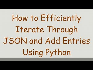 How to Efficiently Iterate Through JSON and Add Entries Using Python